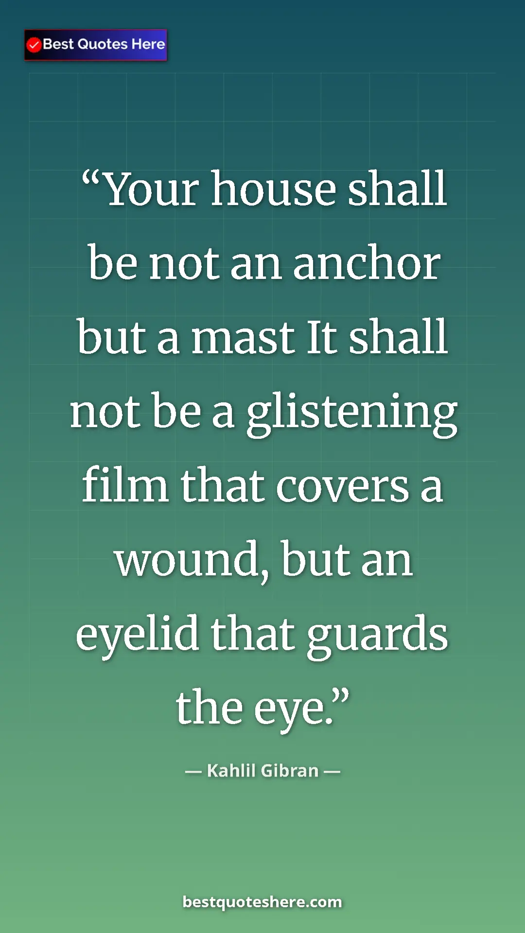 Pinterest quote poster by Kahlil Gibran: "Your house shall be not an anchor but a mast It shall not..."