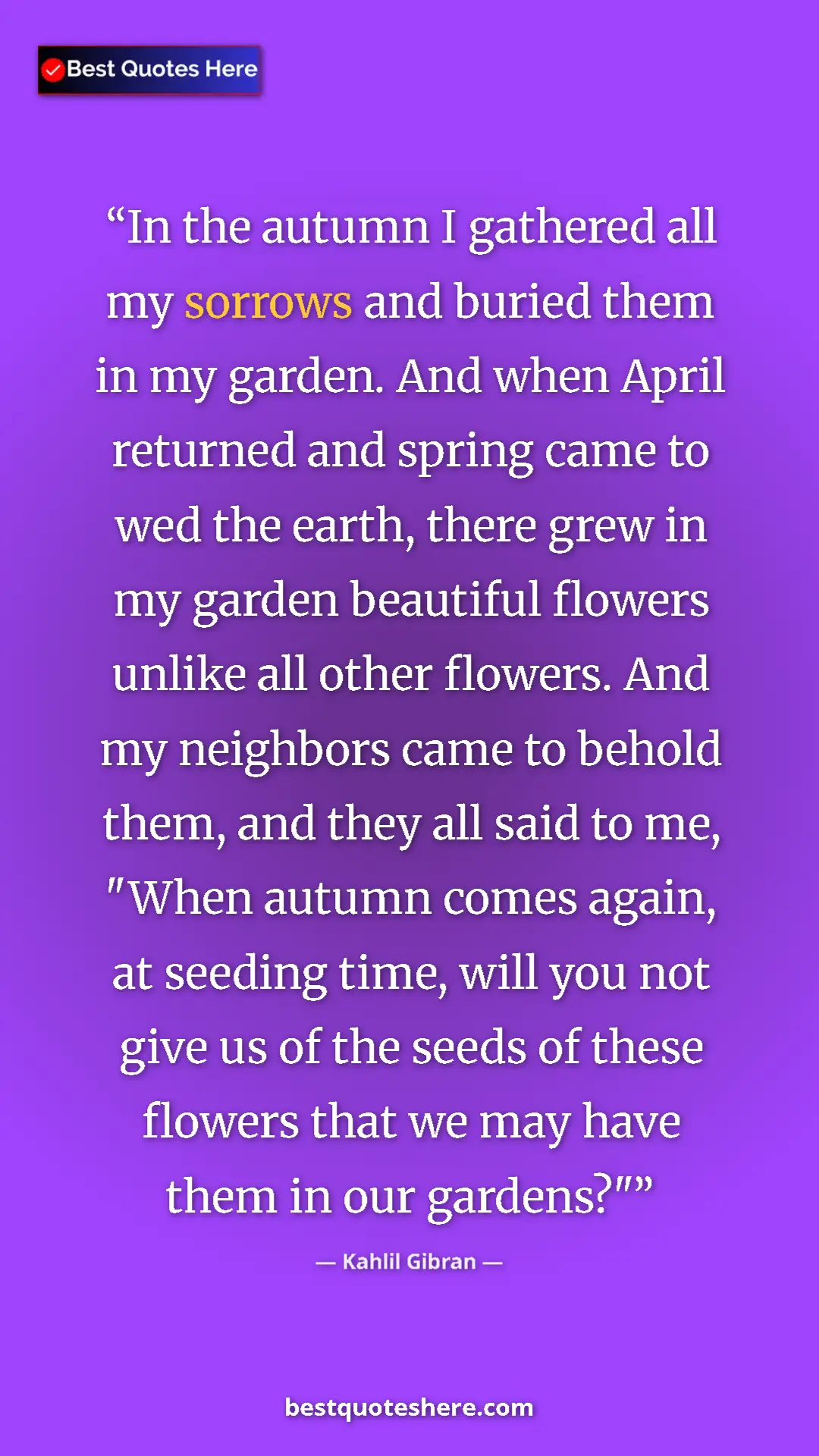 Kahlil Gibran Quote Card: "In the autumn I gathered all my sorrows and buried them in..." Pinterest quote poster by Kahlil Gibran: "In the autumn I gathered all my sorrows and buried them in..."