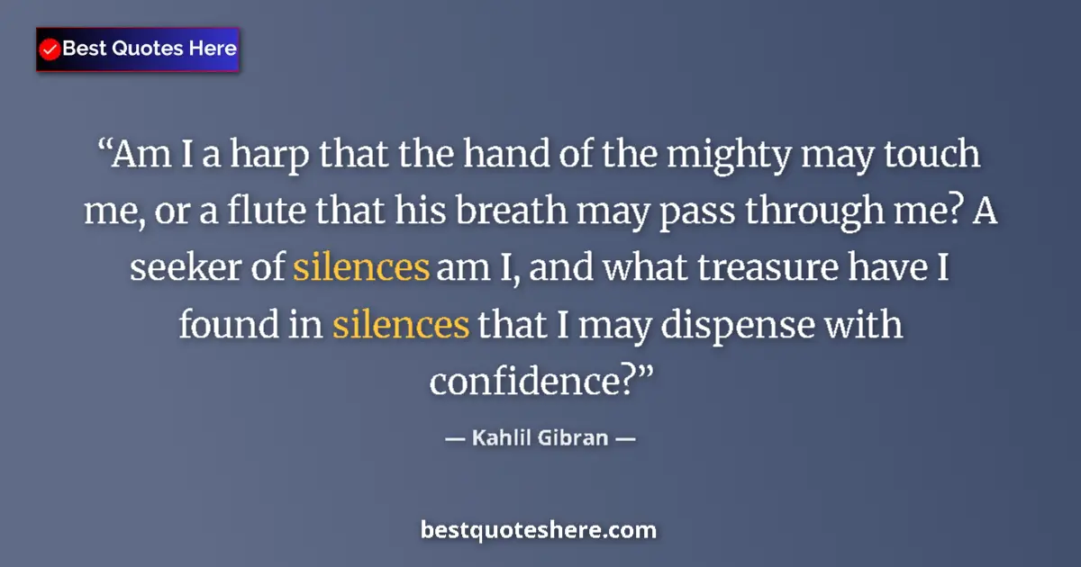 Quote by Kahlil Gibran: Am I a harp that the hand of the mighty may touch me, or a flute that his breath may pass through me...