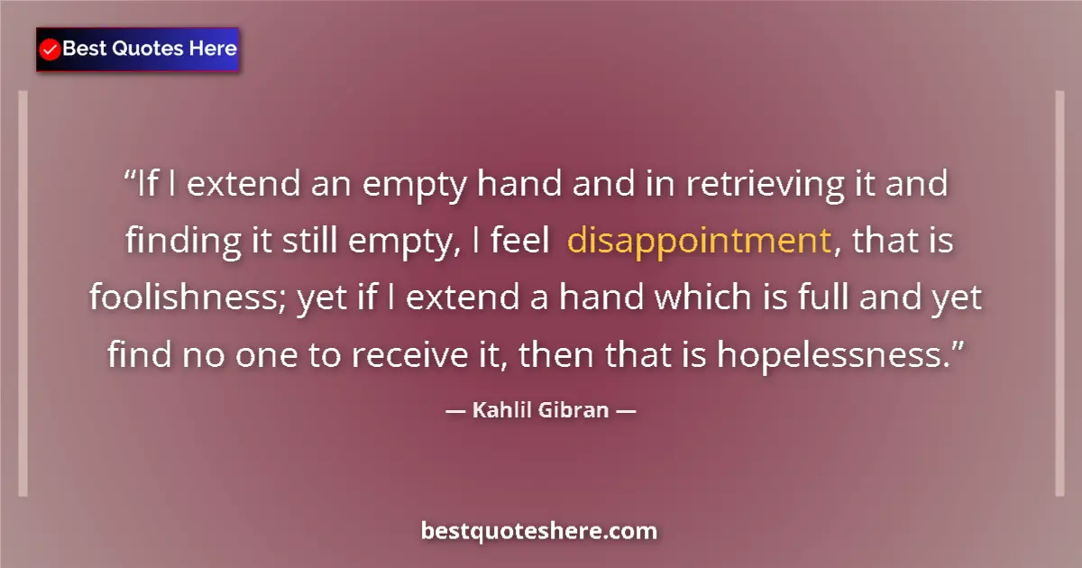 Kahlil Gibran quote: "If I extend an empty hand and in retrieving it and finding..."