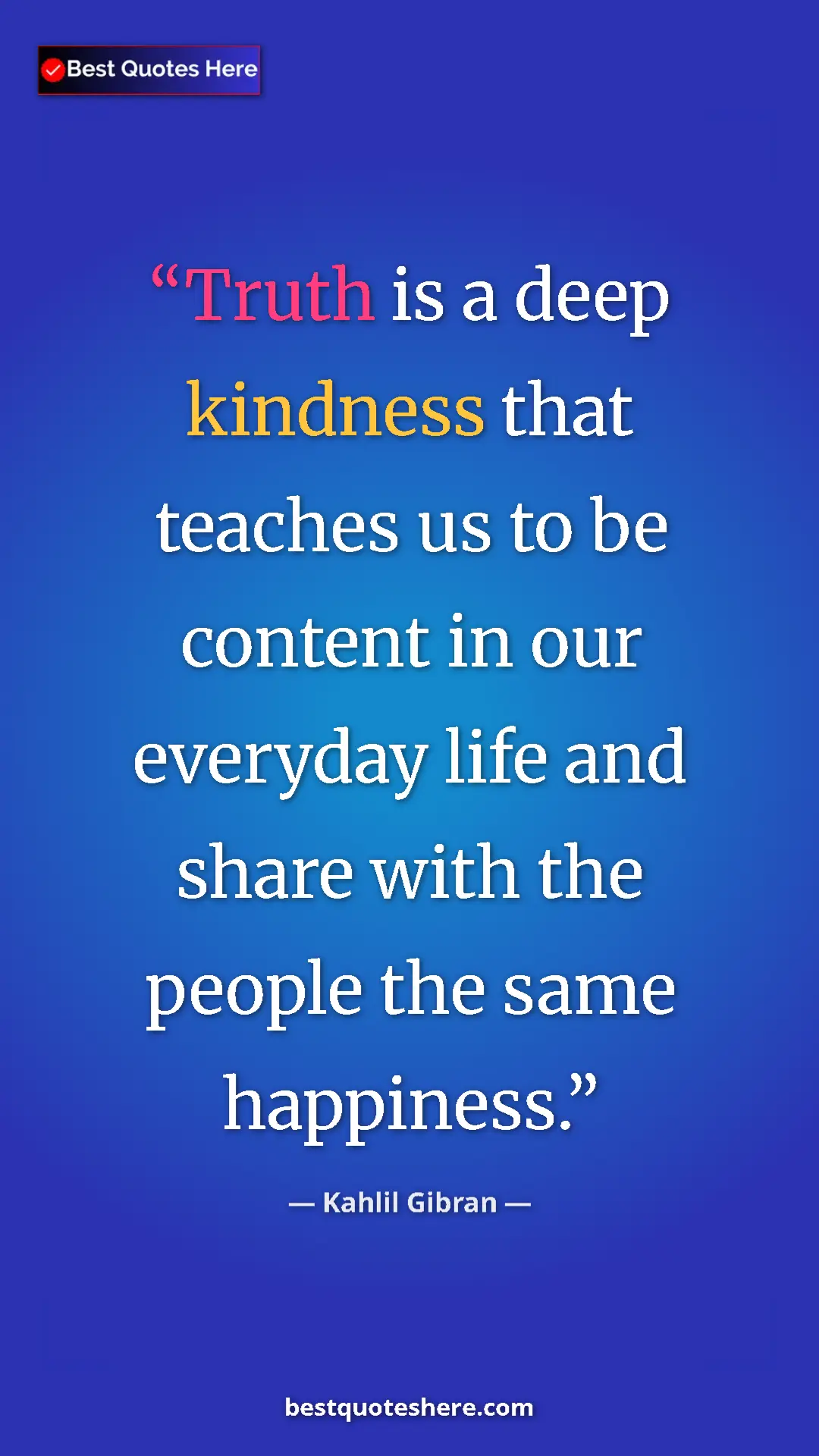 Pinterest quote poster by Kahlil Gibran: "Truth is a deep kindness that teaches us to be content in..."