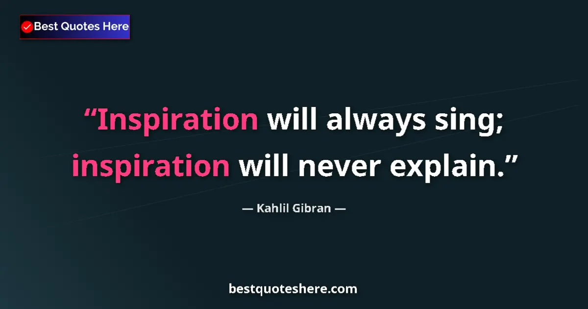 Kahlil Gibran quote: "Inspiration will always sing; inspiration will never..."