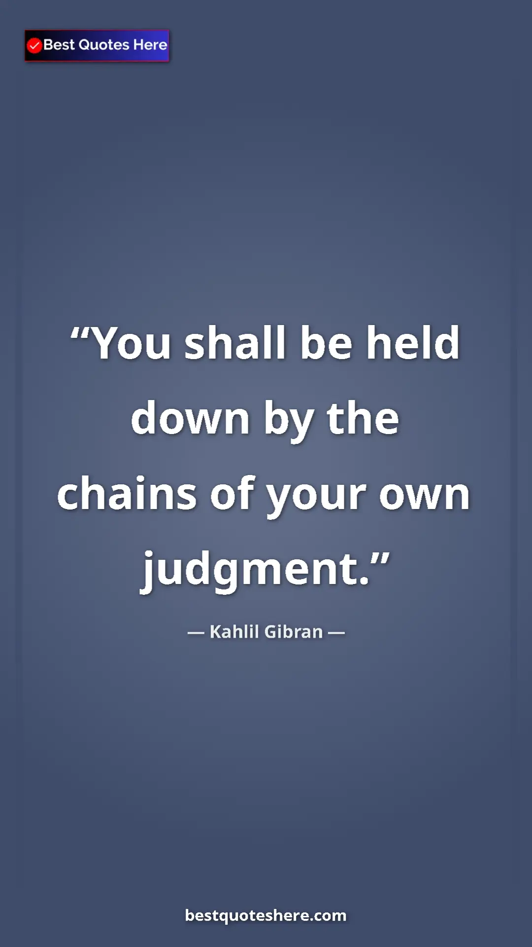 Pinterest quote poster by Kahlil Gibran: "You shall be held down by the chains of your own judgment."