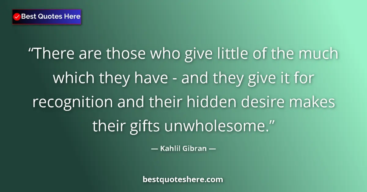 Quote by Kahlil Gibran: There are those who give little of the much which 