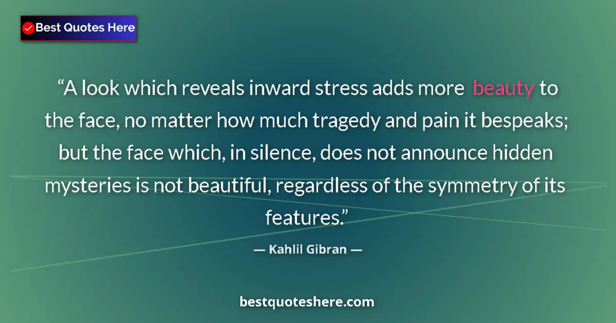 Quote by Kahlil Gibran: A look which reveals inward stress adds more beauty to the face, no matter how much tragedy and pain...