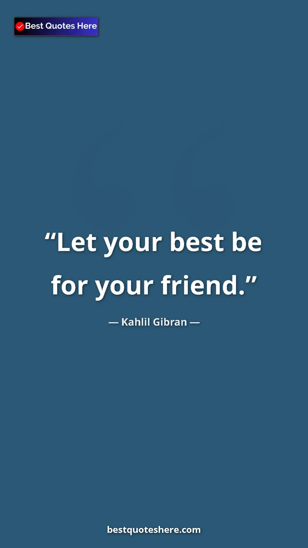 Pinterest quote poster by Kahlil Gibran: "Let your best be for your friend."