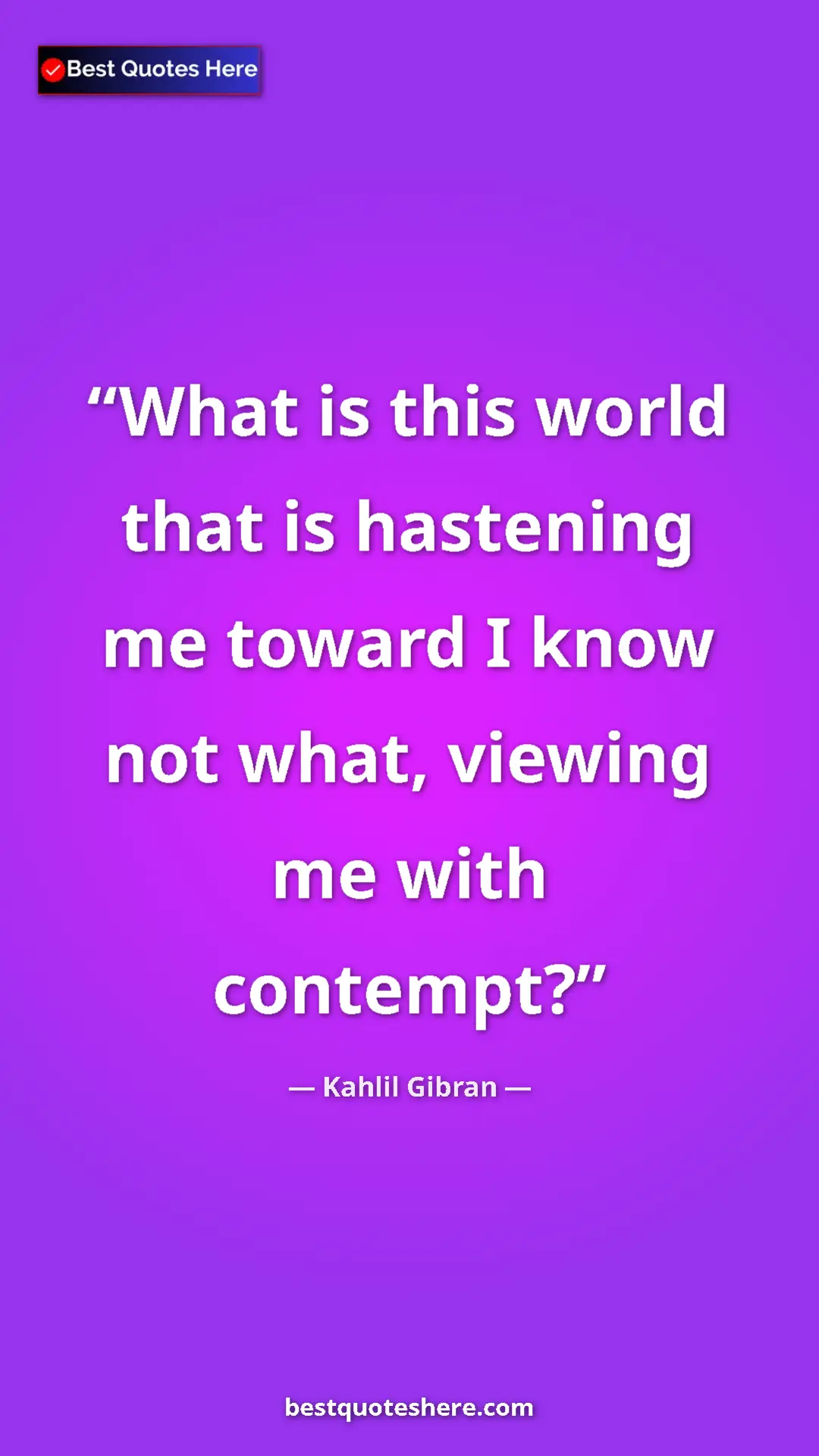 Pinterest quote poster by Kahlil Gibran: "What is this world that is hastening me toward I know not..."