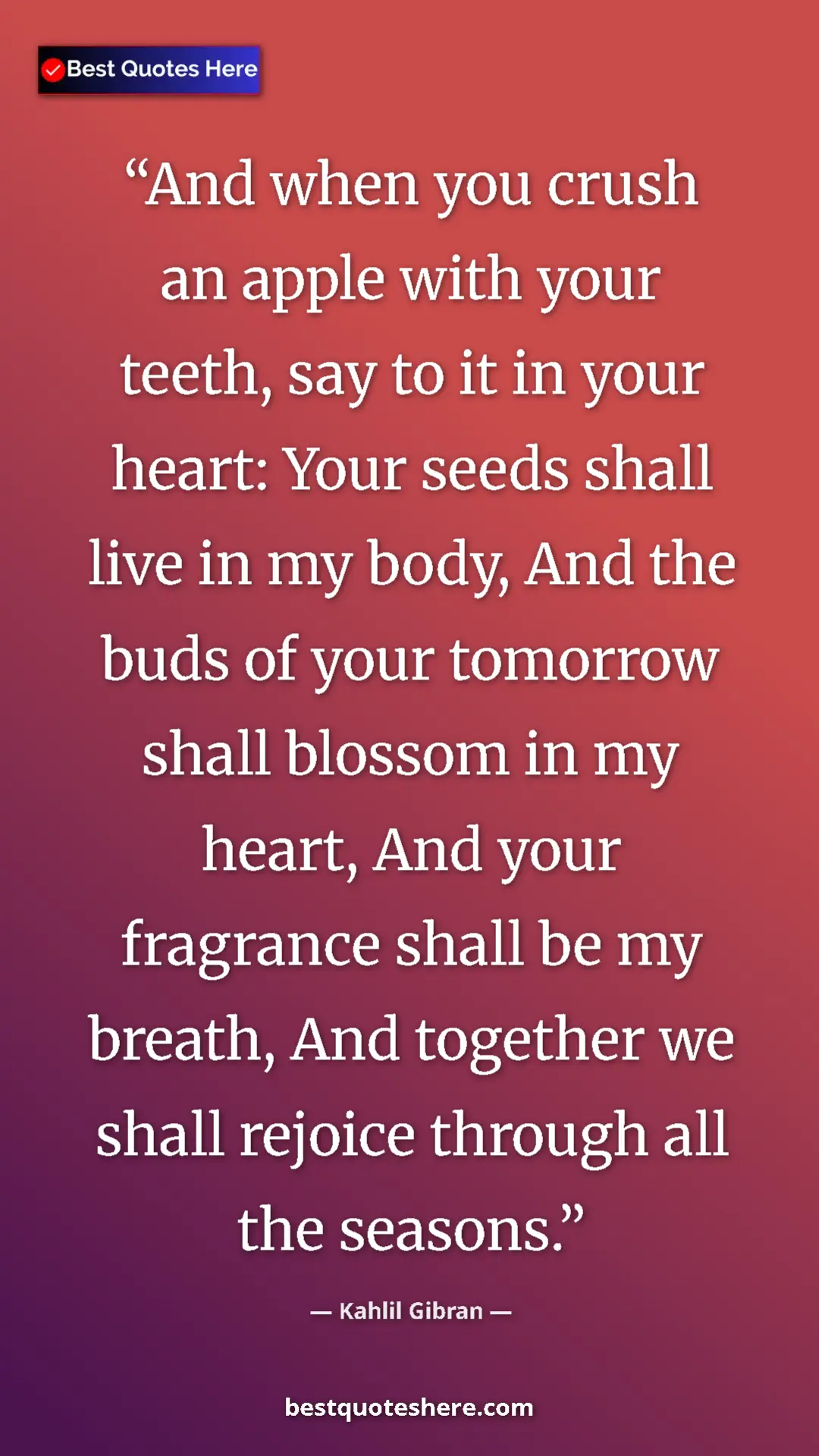 Kahlil Gibran Quote Card: "And when you crush an apple with your teeth, say to it in..." Pinterest quote poster by Kahlil Gibran: "And when you crush an apple with your teeth, say to it in..."