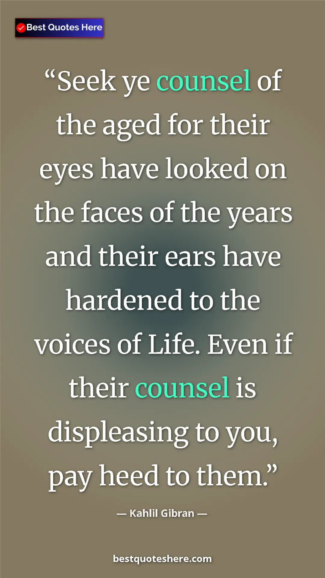 Kahlil Gibran Quote Card: "Seek ye counsel of the aged for their eyes have looked on..." Pinterest quote poster by Kahlil Gibran: "Seek ye counsel of the aged for their eyes have looked on..."