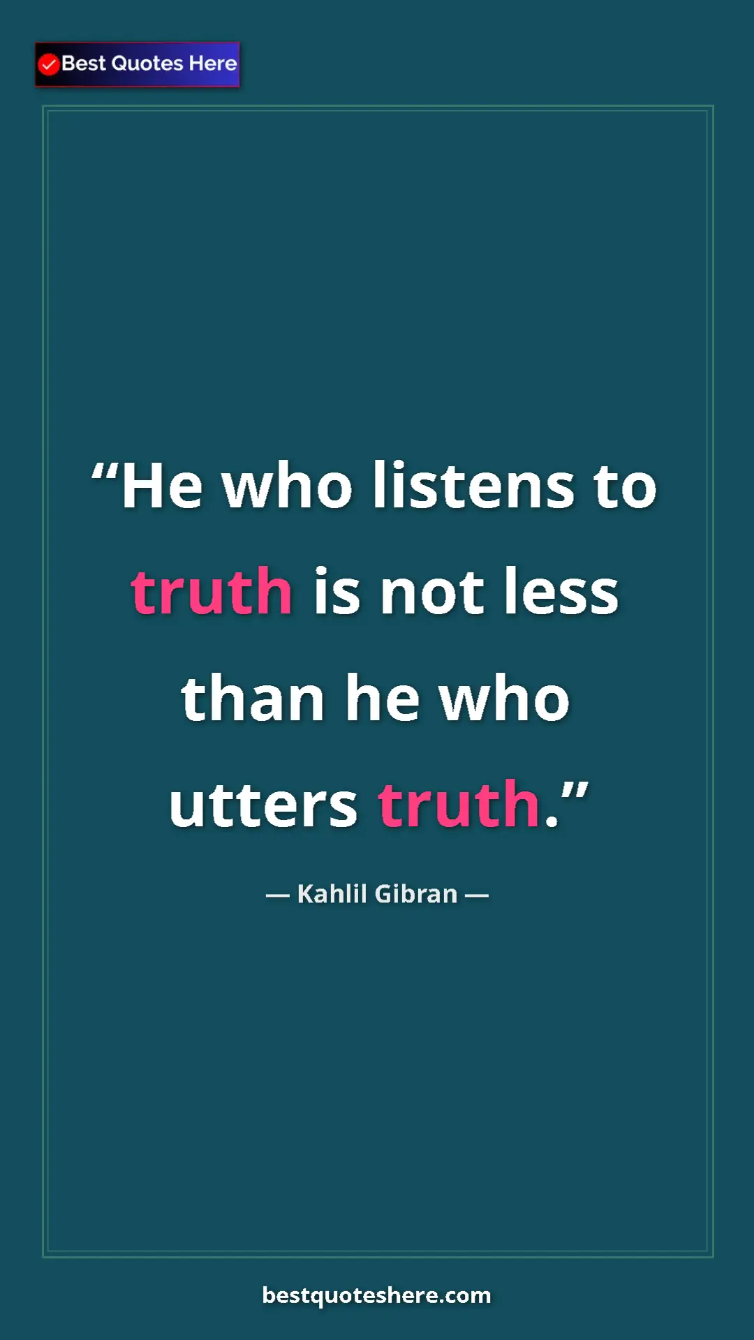 Pinterest quote poster by Kahlil Gibran: "He who listens to truth is not less than he who utters..."