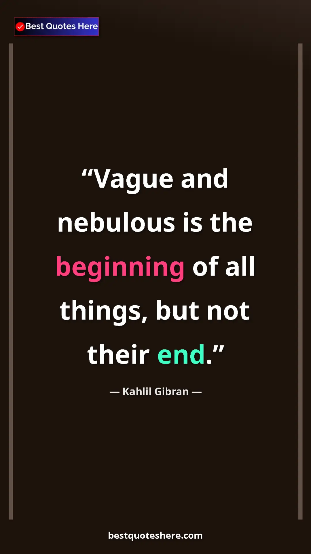 Pinterest quote poster by Kahlil Gibran: "Vague and nebulous is the beginning of all things, but not..."