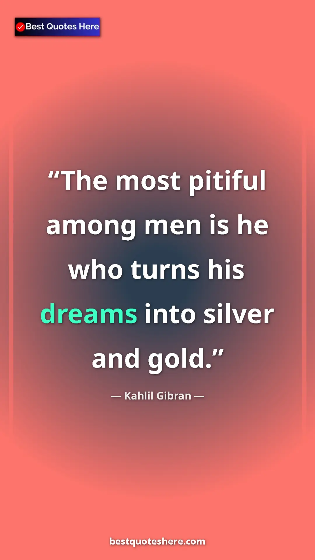 Pinterest quote poster by Kahlil Gibran: "The most pitiful among men is he who turns his dreams into..."