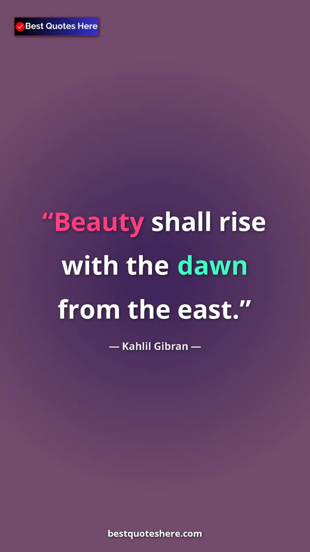 Pinterest quote poster by Kahlil Gibran: "Beauty shall rise with the dawn from the east."