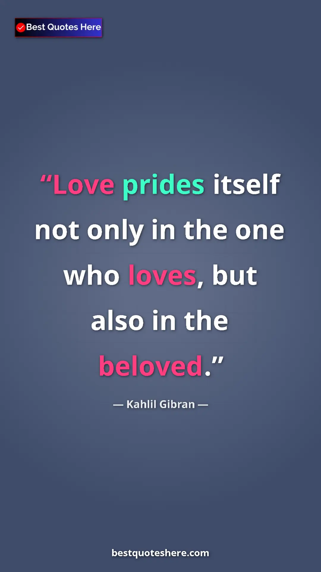 Pinterest quote poster by Kahlil Gibran: "Love prides itself not only in the one who loves, but also..."
