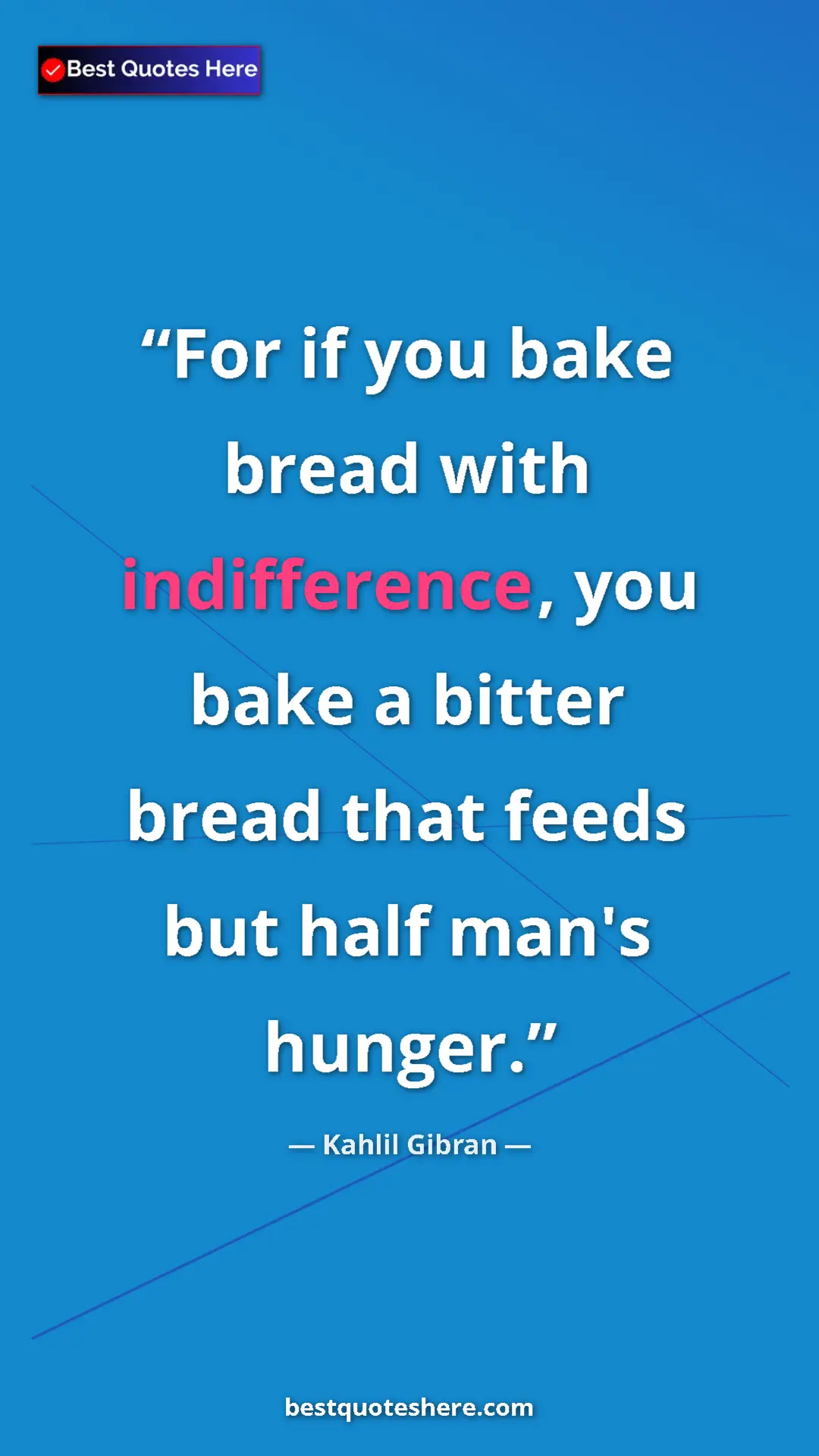 Pinterest quote poster by Kahlil Gibran: "For if you bake bread with indifference, you bake a bitter..."