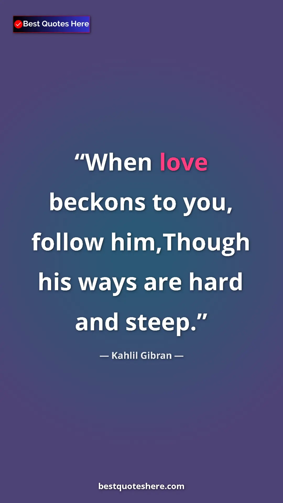 Pinterest quote poster by Kahlil Gibran: "When love beckons to you, follow him,Though his ways are..."