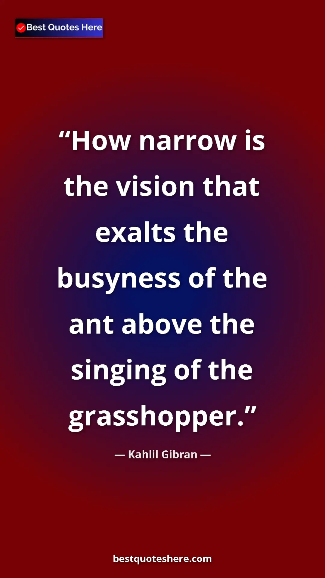 Pinterest quote poster by Kahlil Gibran: "How narrow is the vision that exalts the busyness of the..."