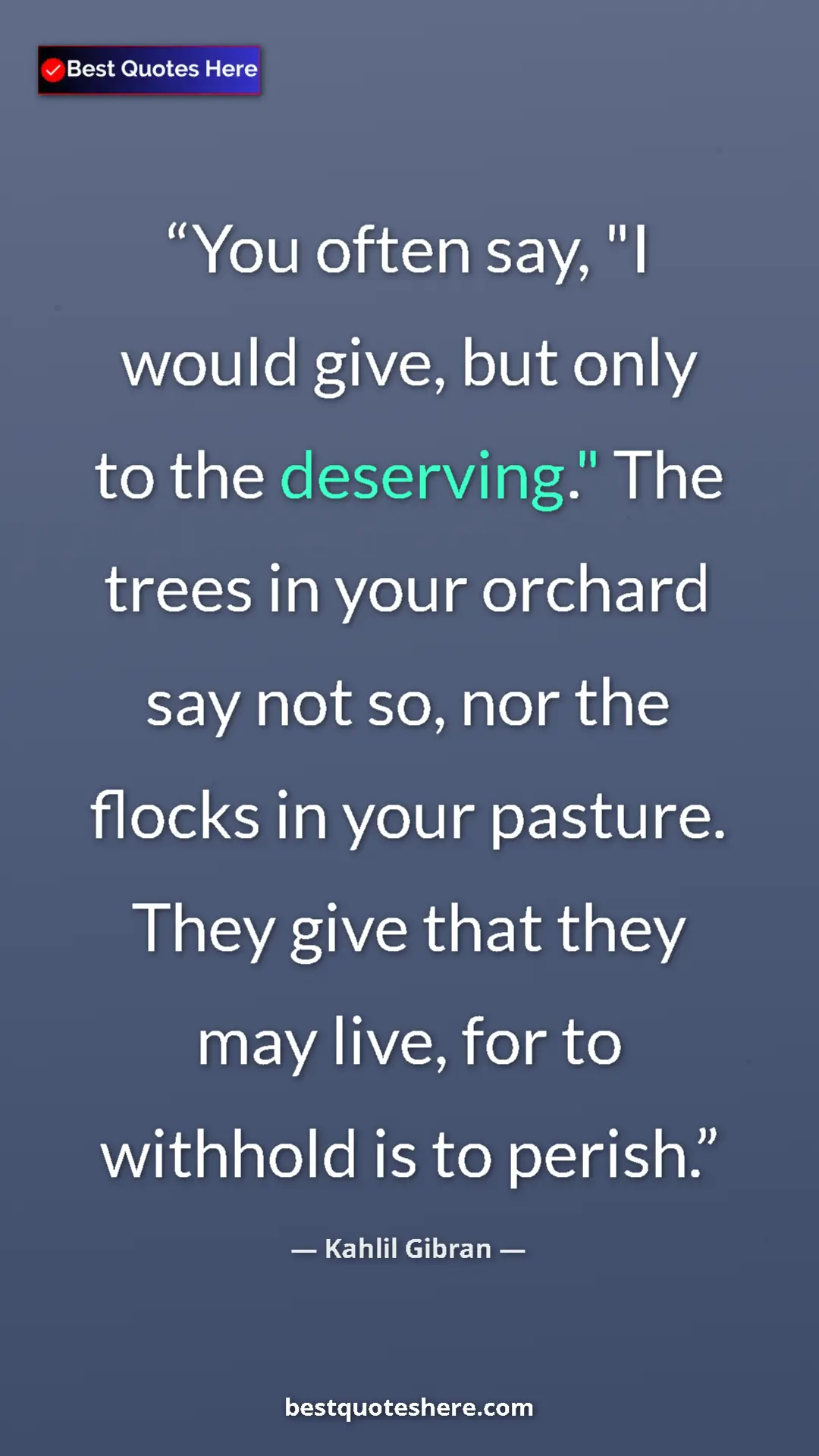 Pinterest quote poster by Kahlil Gibran: "You often say, "I would give, but only to the deserving."..."