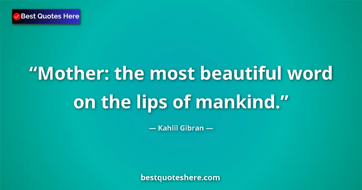 Quote by Kahlil Gibran: Mother: the most beautiful word on the lips of mankind....