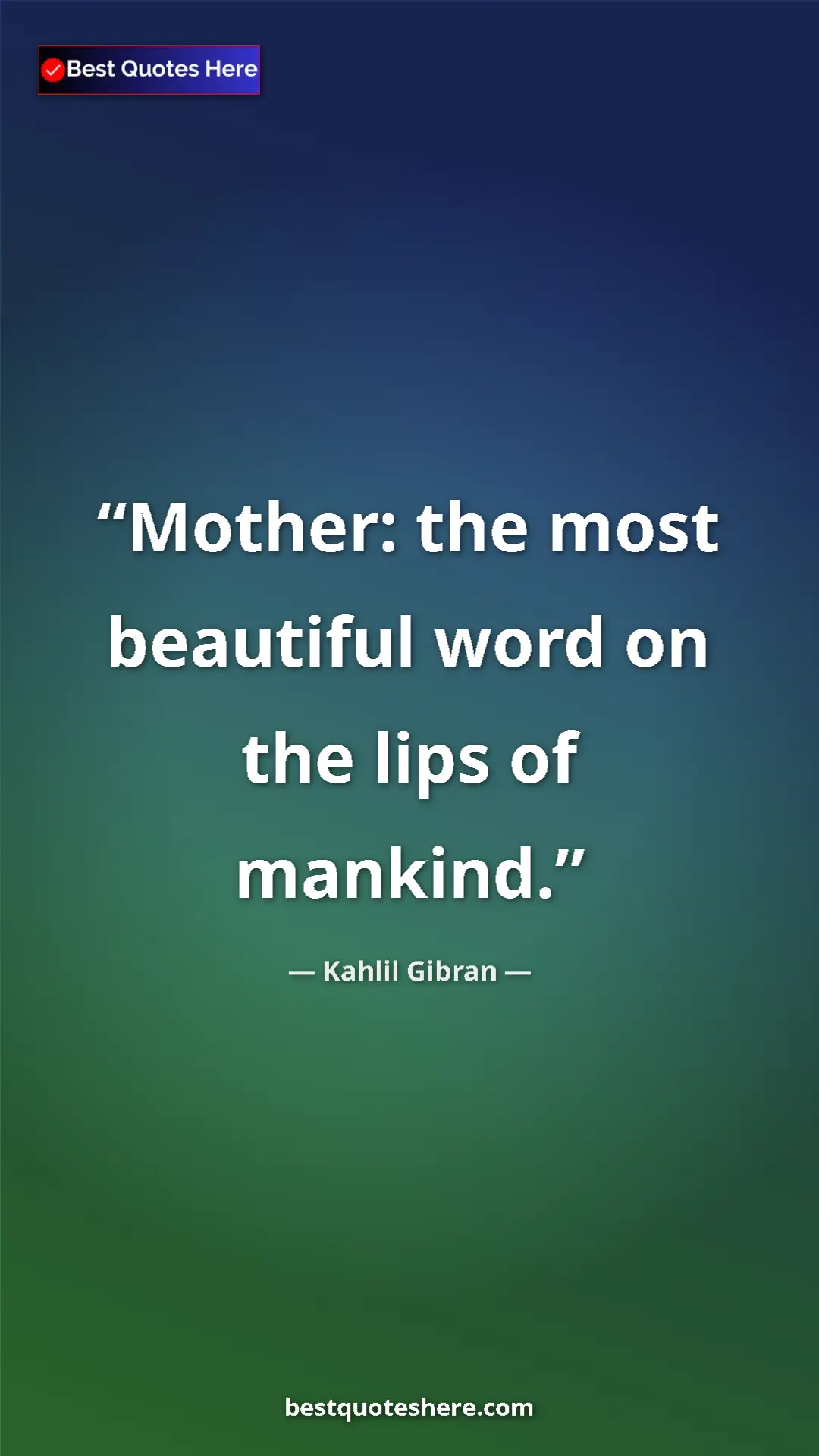 Pinterest quote poster by Kahlil Gibran: "Mother: the most beautiful word on the lips of mankind."