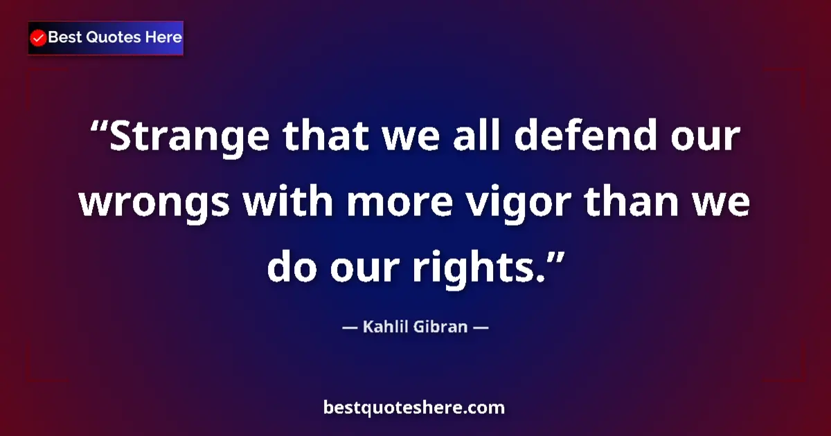 Quote by Kahlil Gibran: Strange that we all defend our wrongs with more vigor than we do our rights....