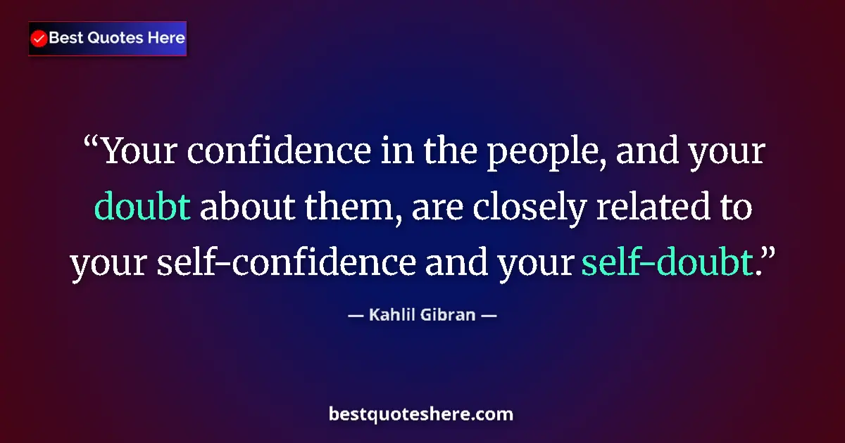 Quote by Kahlil Gibran: Your confidence in the people, and your doubt about them, are closely related to your self-confidenc...