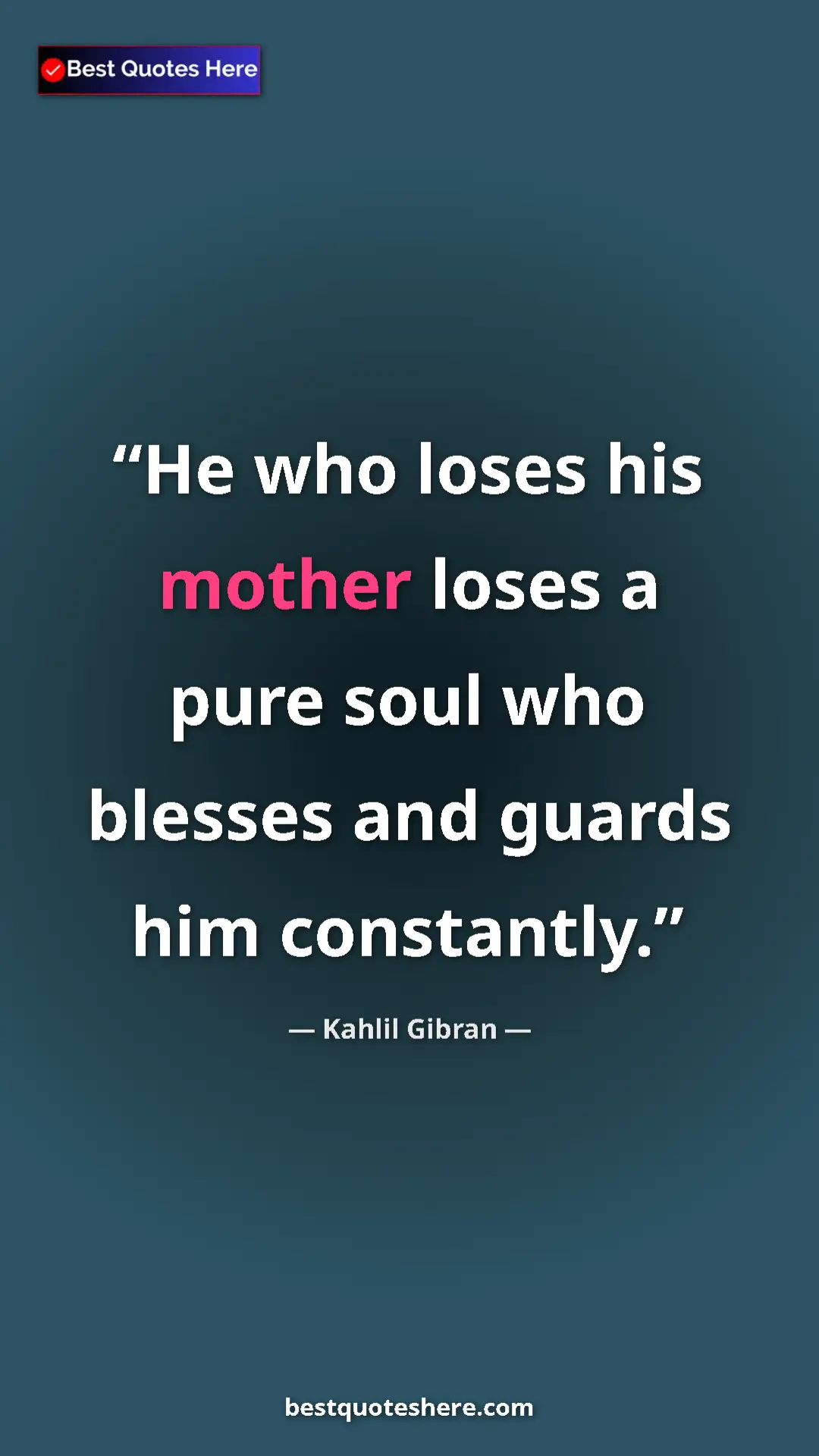 Pinterest quote poster by Kahlil Gibran: "He who loses his mother loses a pure soul who blesses and..."
