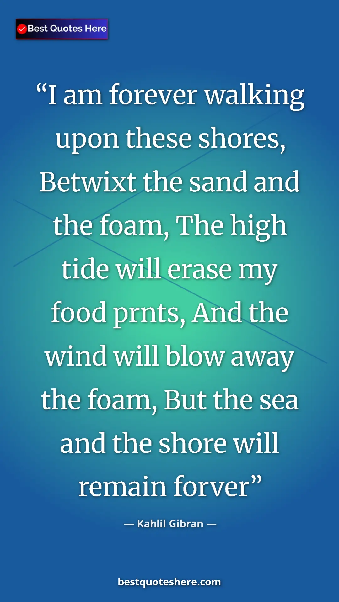 Pinterest quote poster by Kahlil Gibran: "I am forever walking upon these shores, Betwixt the sand..."