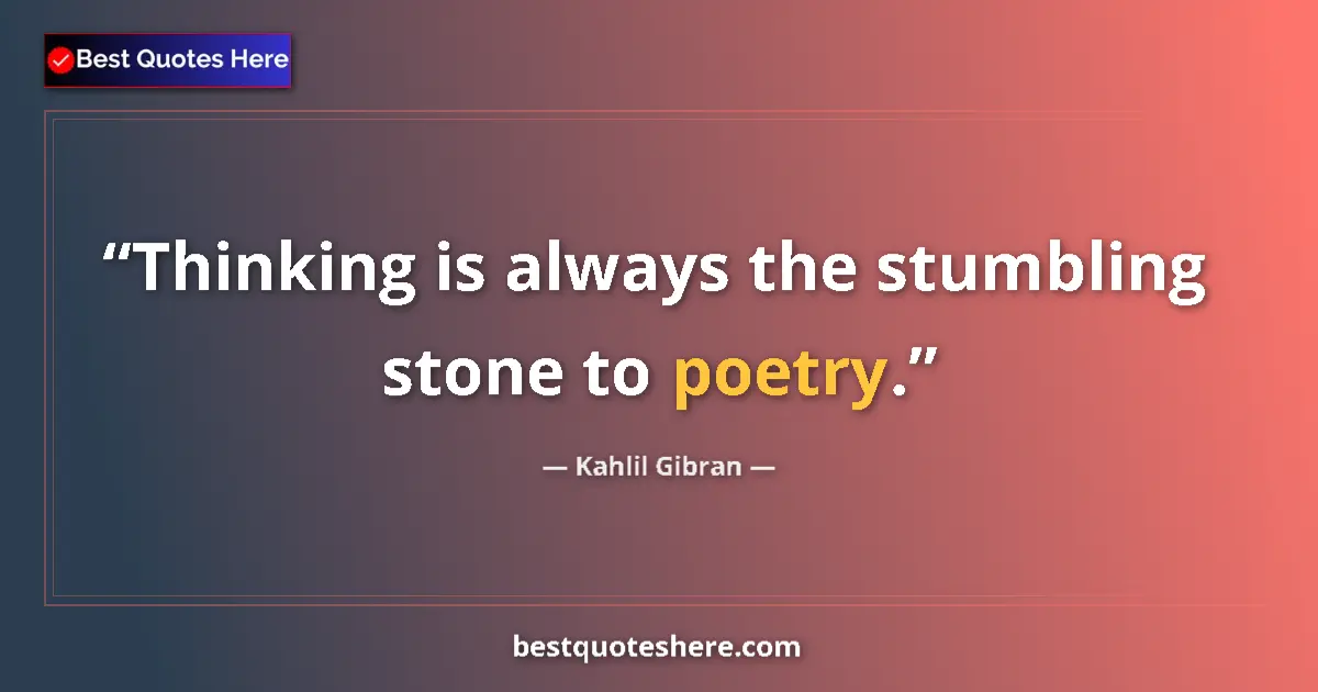 Quote by Kahlil Gibran: Thinking is always the stumbling stone to poetry.
