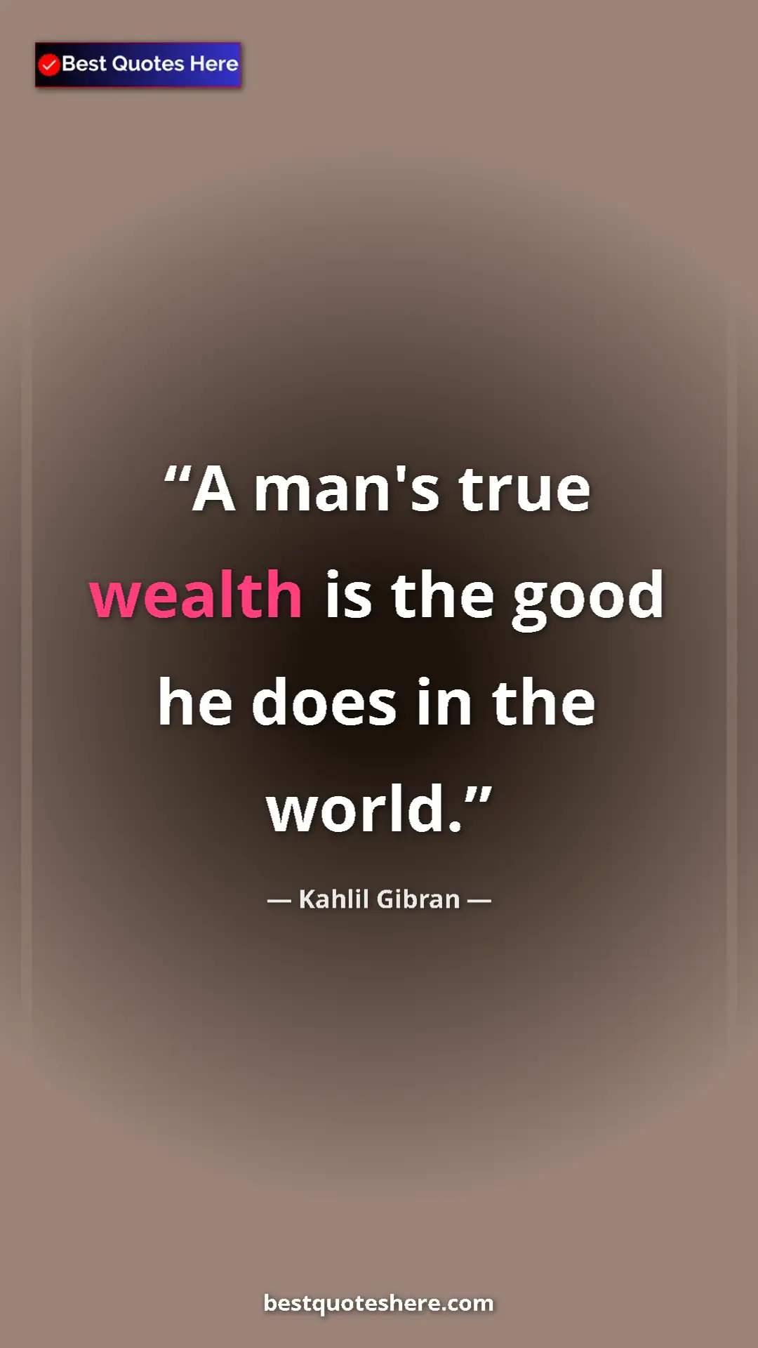 Pinterest quote poster by Kahlil Gibran: "A man's true wealth is the good he does in the world."