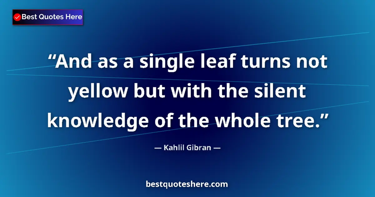 Quote by Kahlil Gibran: And as a single leaf turns not yellow but with the