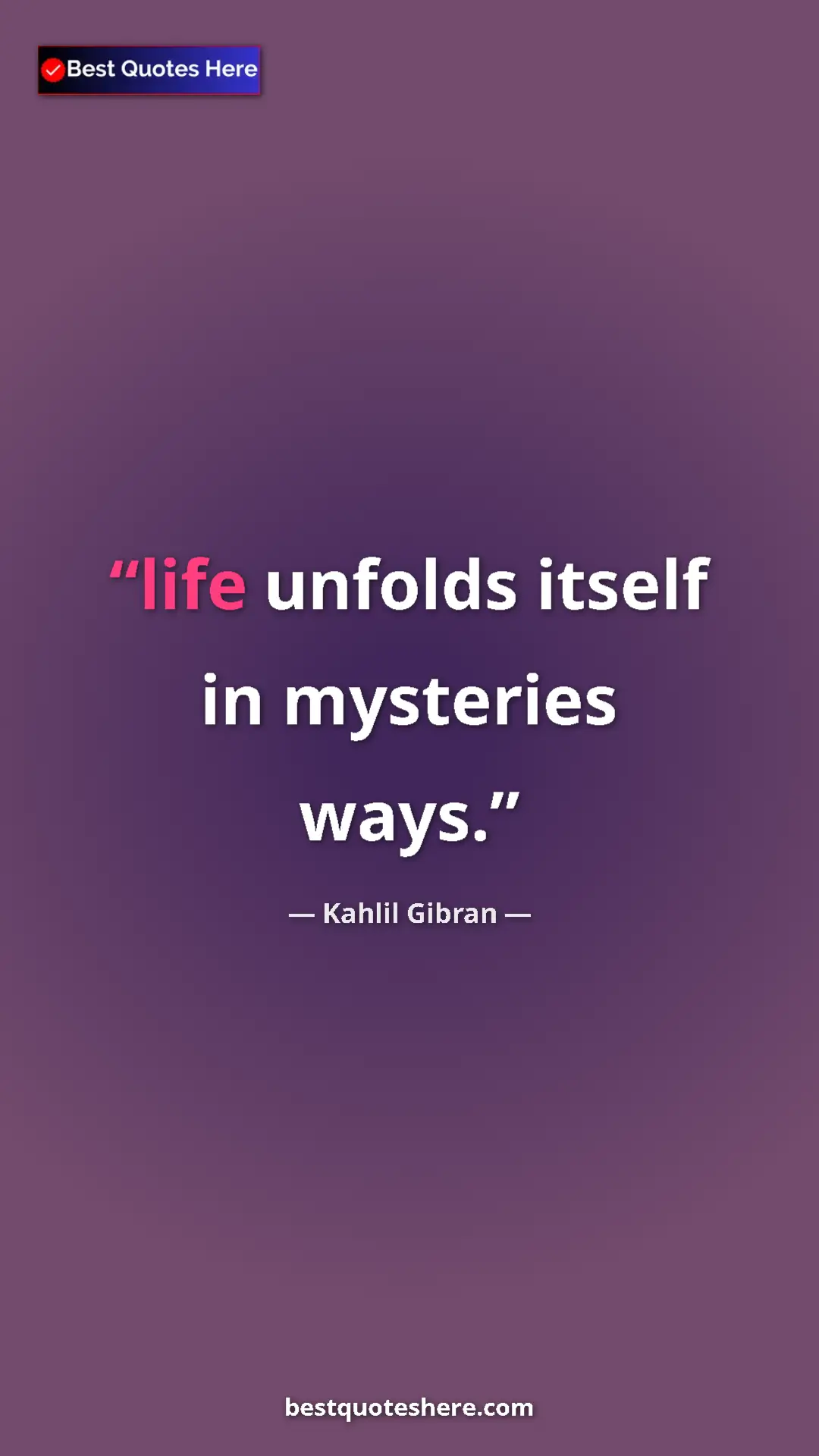Pinterest quote poster by Kahlil Gibran: "life unfolds itself in mysteries ways."