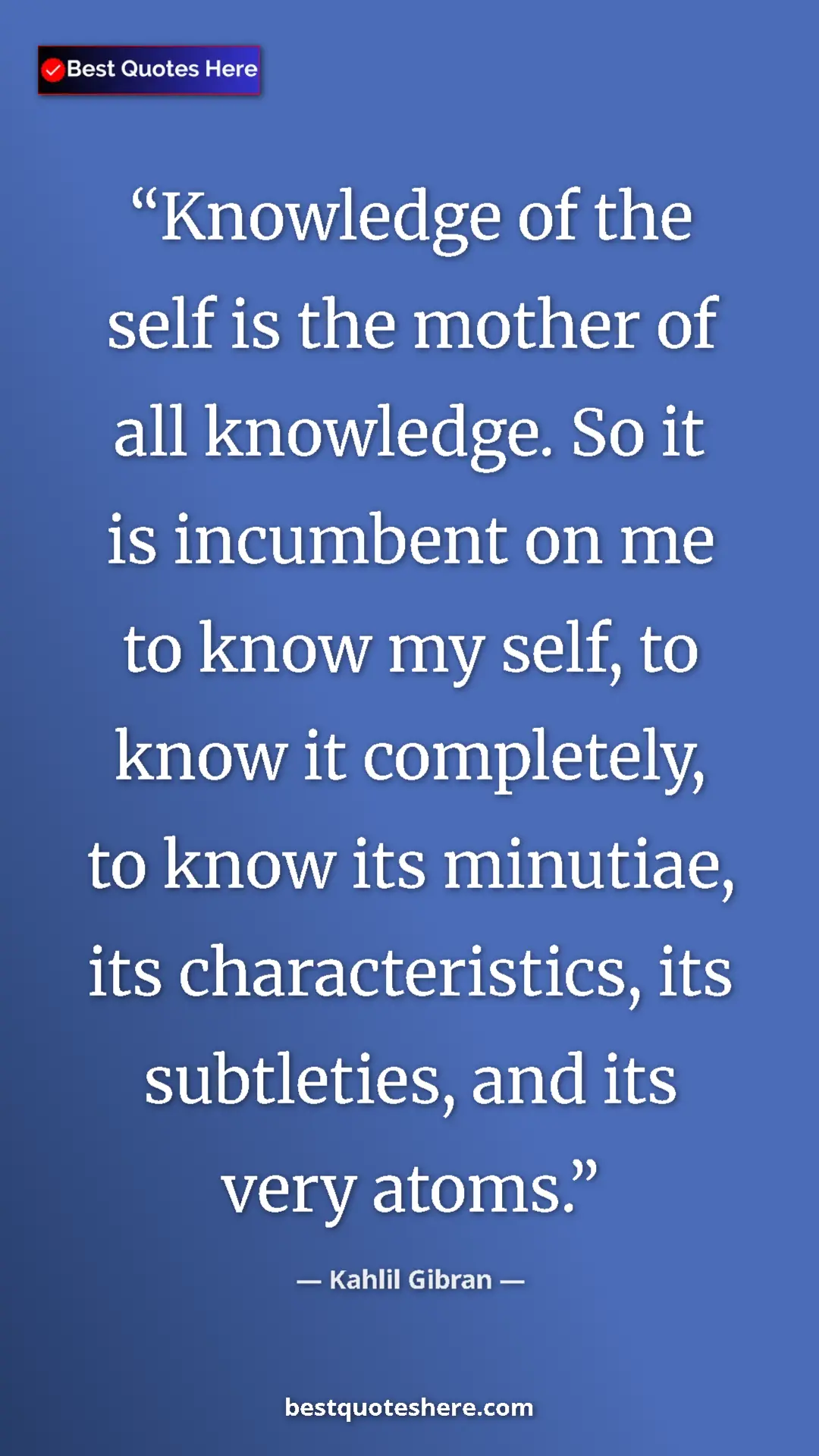 Pinterest quote poster by Kahlil Gibran: "Knowledge of the self is the mother of all knowledge. So it..."
