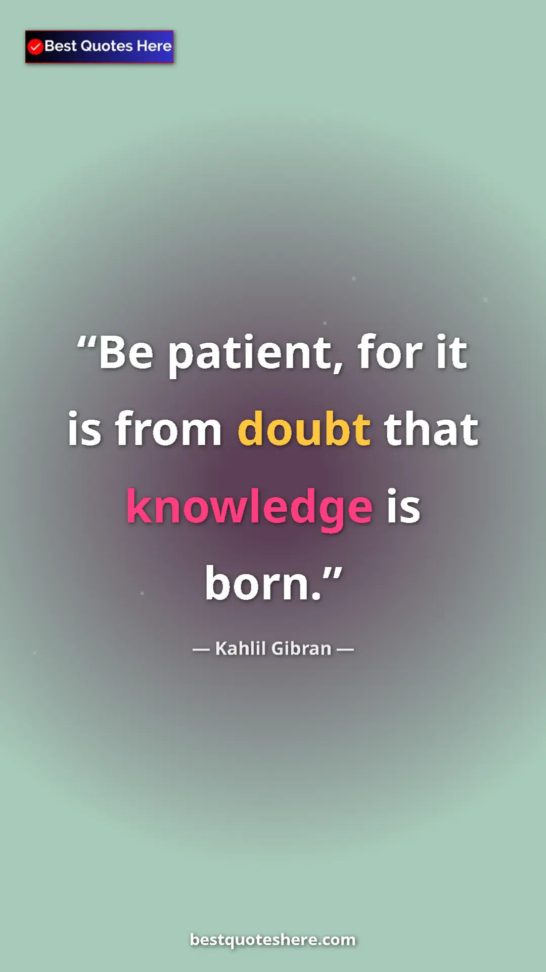 Pinterest quote poster by Kahlil Gibran: "Be patient, for it is from doubt that knowledge is born."