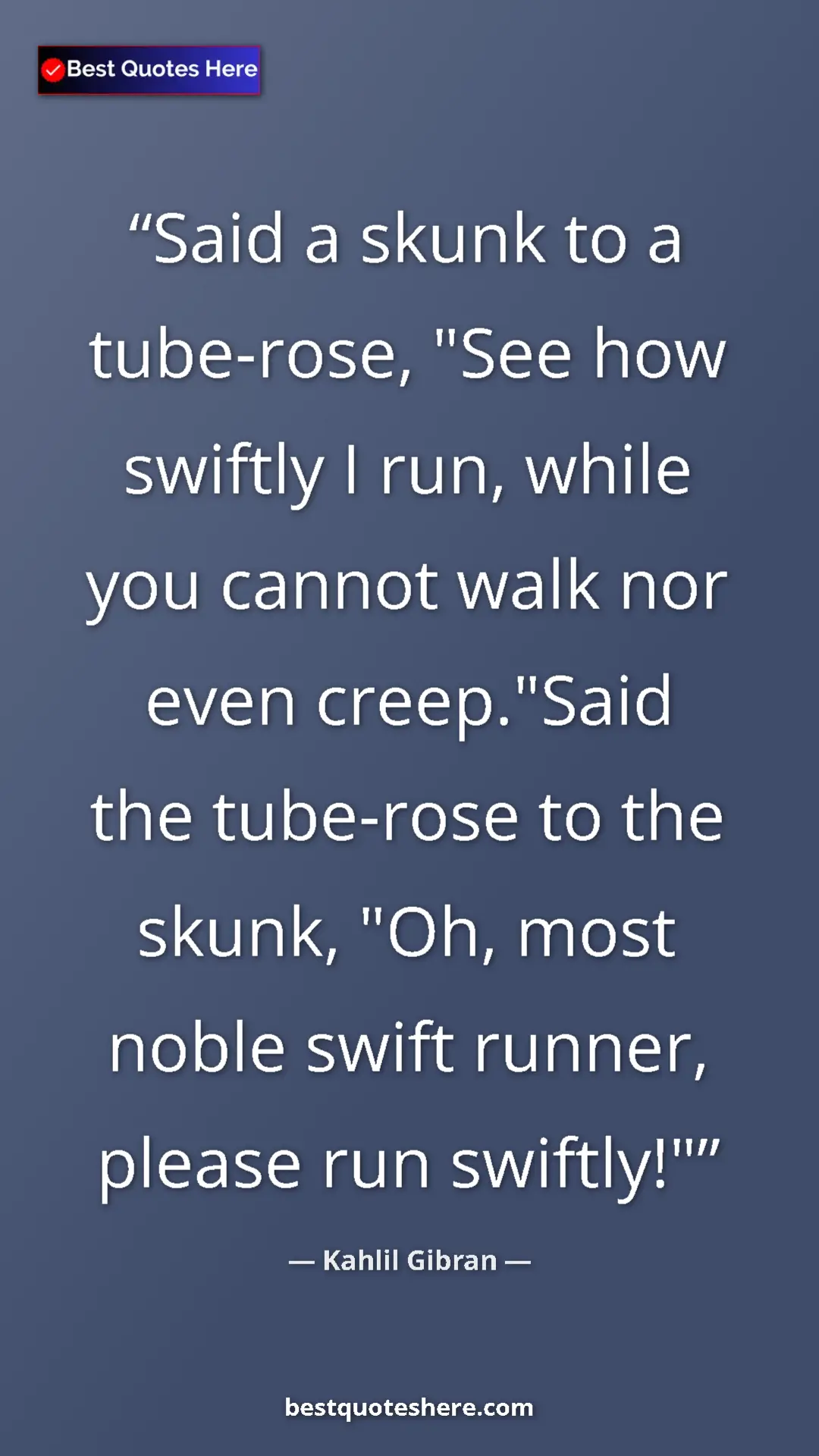 Pinterest quote poster by Kahlil Gibran: "Said a skunk to a tube-rose, "See how swiftly I run, while..."