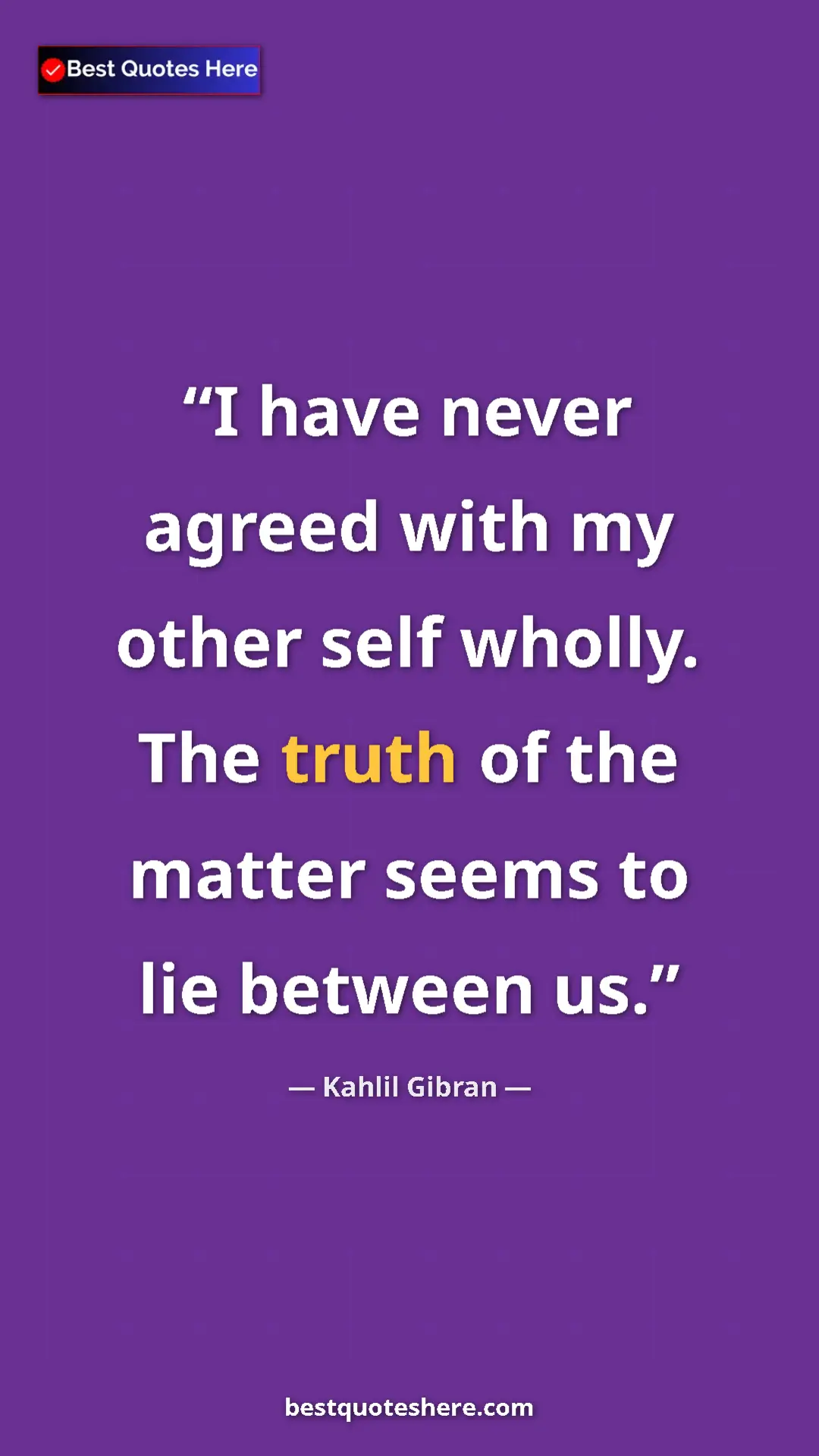 Pinterest quote poster by Kahlil Gibran: "I have never agreed with my other self wholly. The truth of..."
