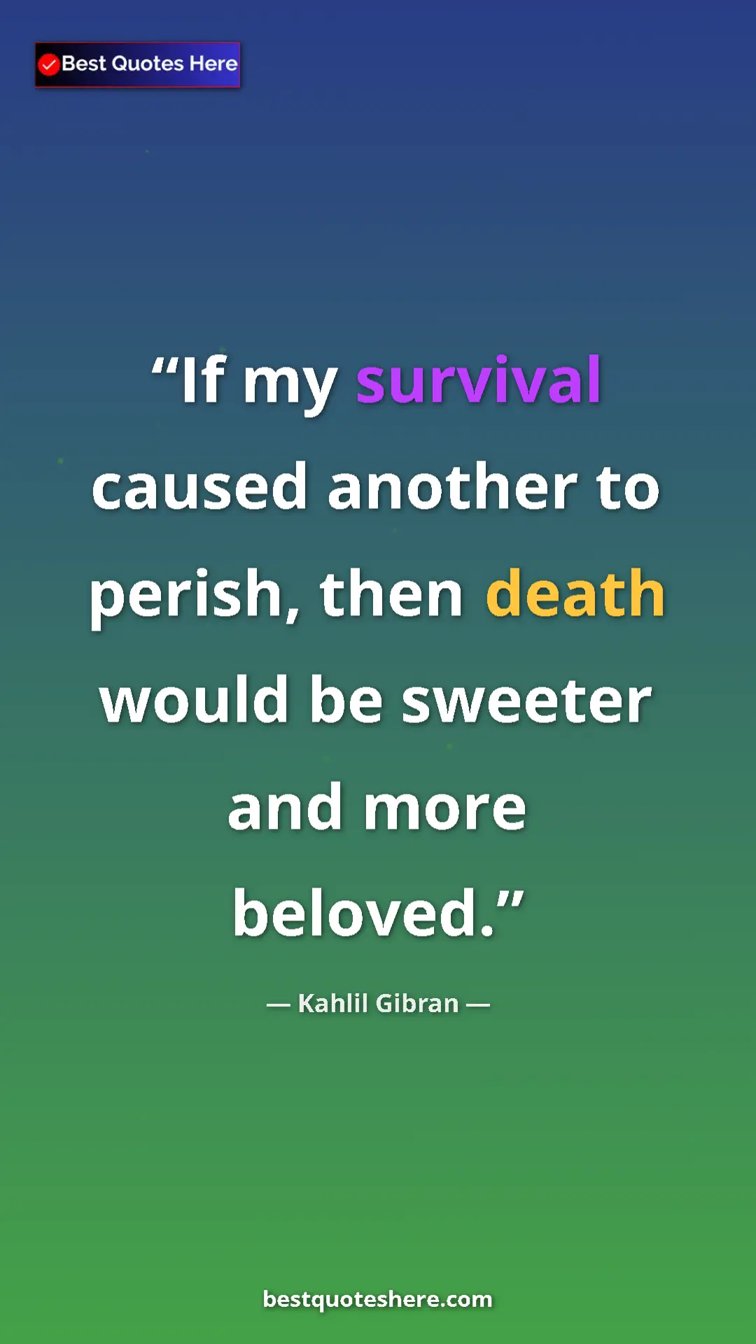 Pinterest quote poster by Kahlil Gibran: "If my survival caused another to perish, then death would..."