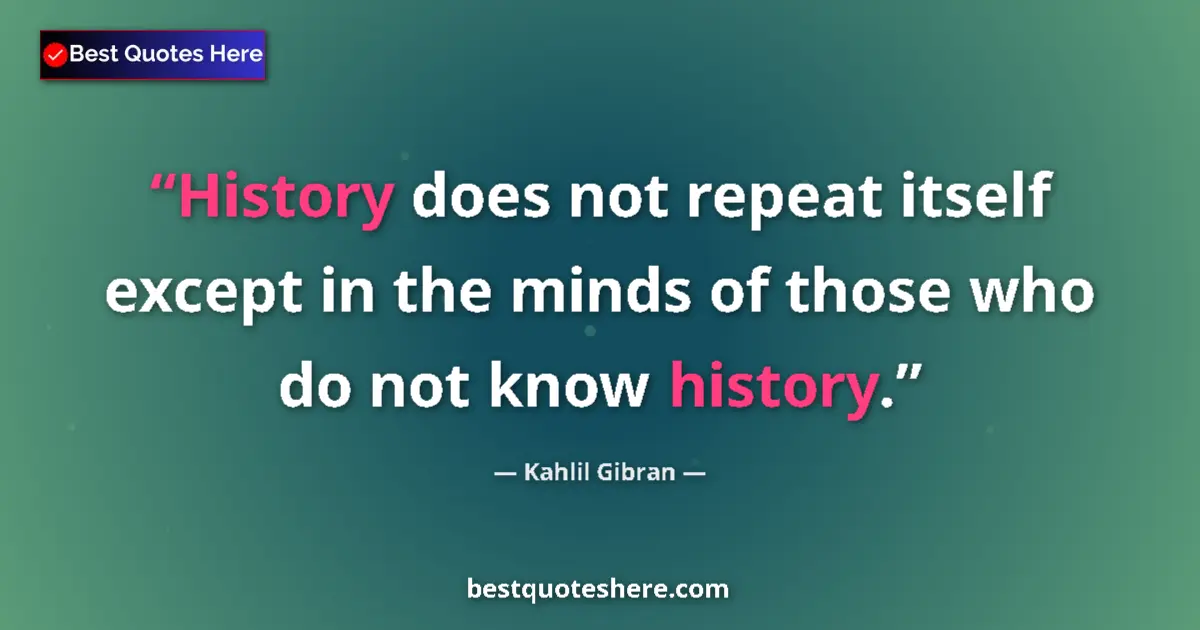 Quote by Kahlil Gibran: History does not repeat itself except in the minds