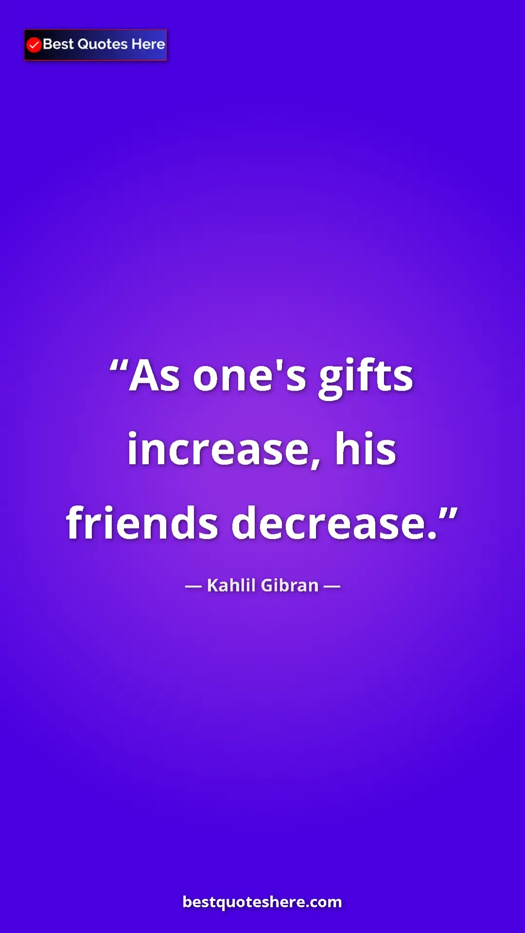 Pinterest quote poster by Kahlil Gibran: "As one's gifts increase, his friends decrease."