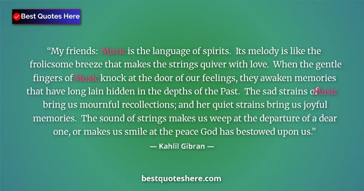 Quote by Kahlil Gibran: My friends:  Music is the language of spirits.  Its melody is like the frolicsome breeze that makes ...