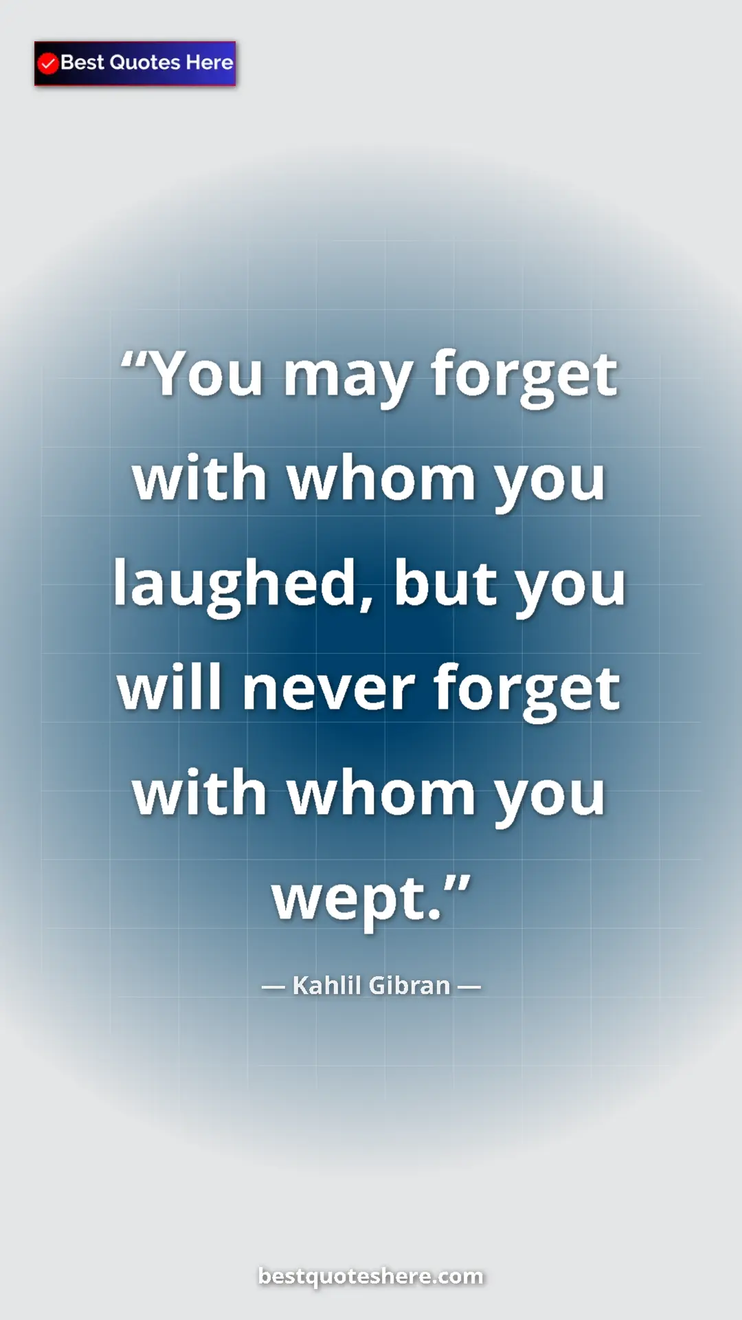 Pinterest quote poster by Kahlil Gibran: "You may forget with whom you laughed, but you will never..."