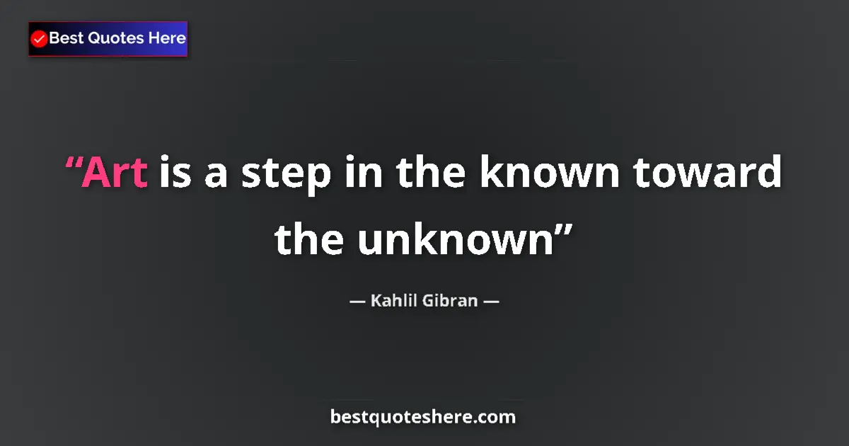 Kahlil Gibran quote: "Art is a step in the known toward the unknown"