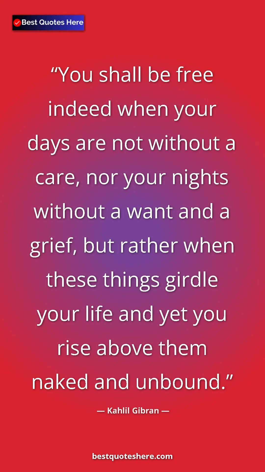 Pinterest quote poster by Kahlil Gibran: "You shall be free indeed when your days are not without a..."