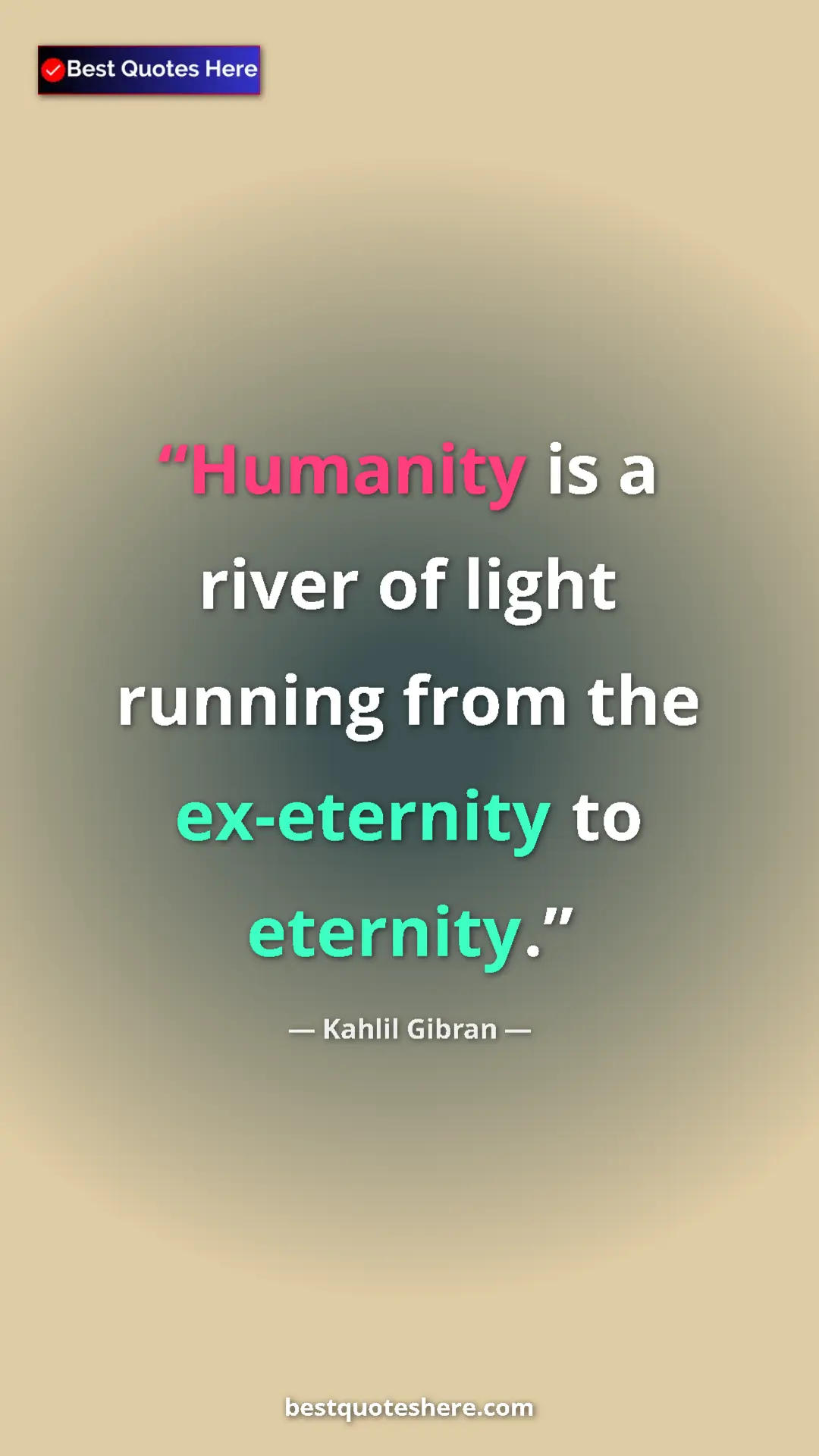 Pinterest quote poster by Kahlil Gibran: "Humanity is a river of light running from the ex-eternity..."