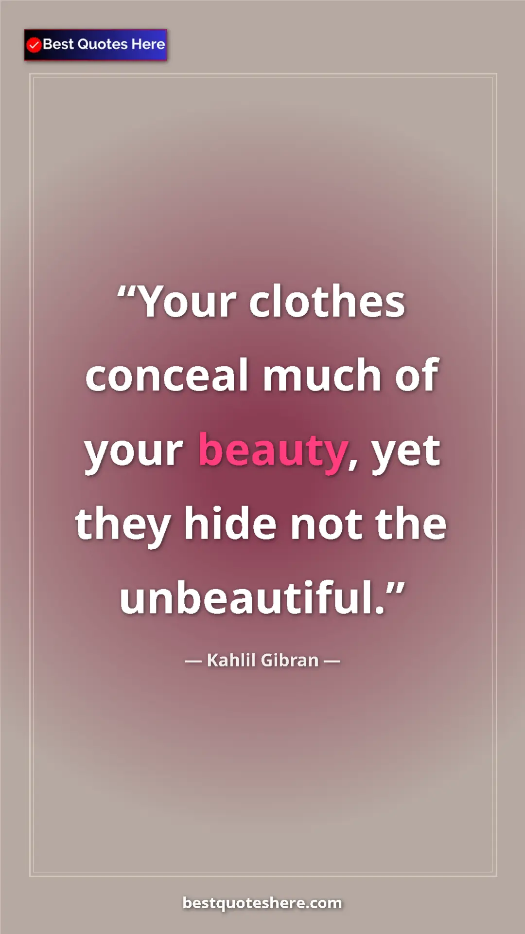 Pinterest quote poster by Kahlil Gibran: "Your clothes conceal much of your beauty, yet they hide not..."