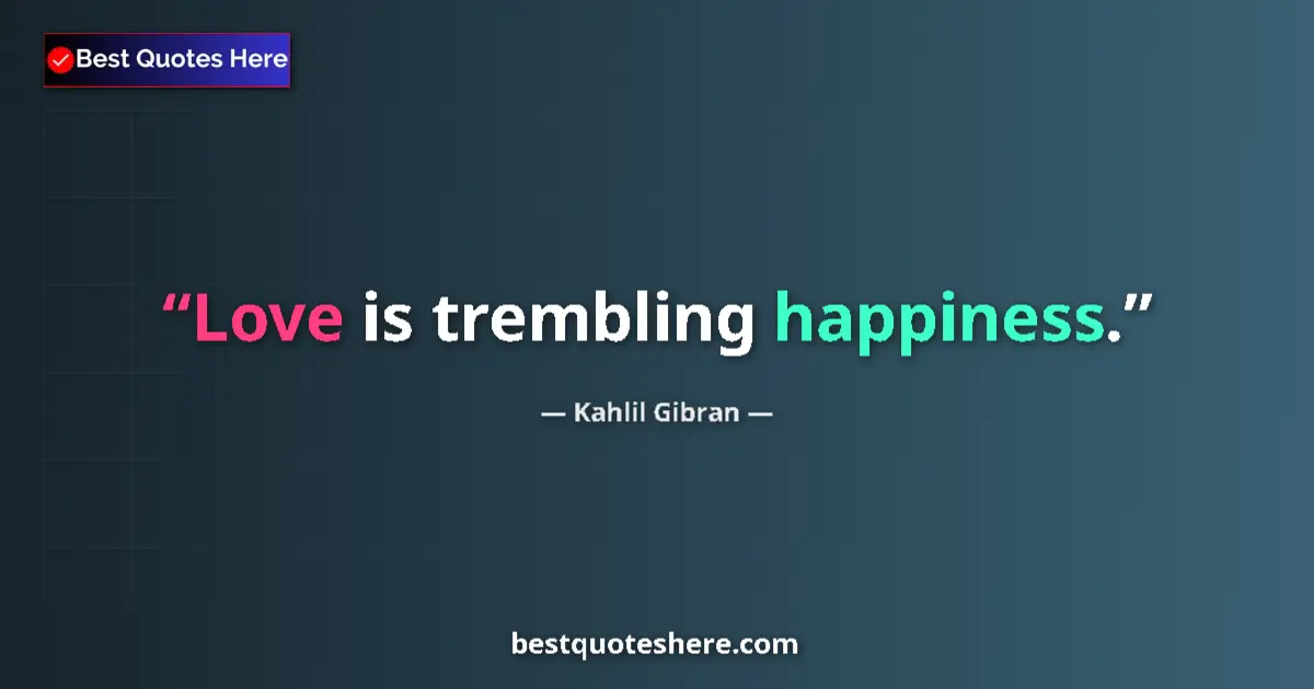 Image for the quote by Khalil Gibran: Love is trembling happiness....