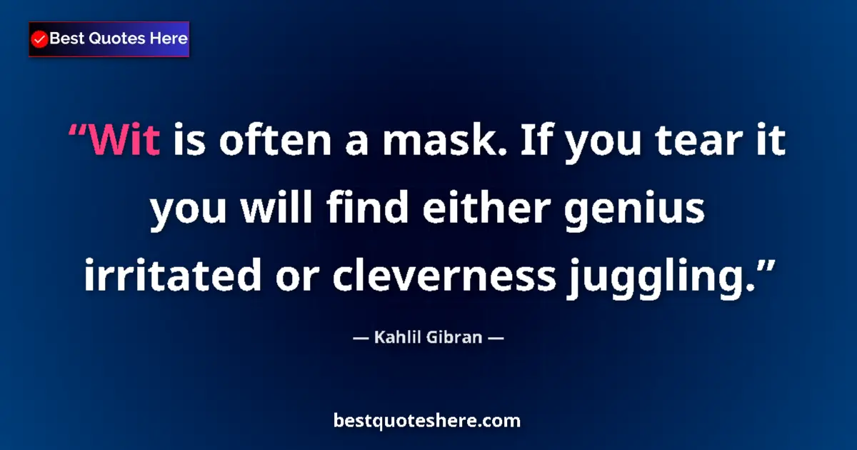 Quote by Kahlil Gibran: Wit is often a mask. If you tear it you will find either genius irritated or cleverness juggling....