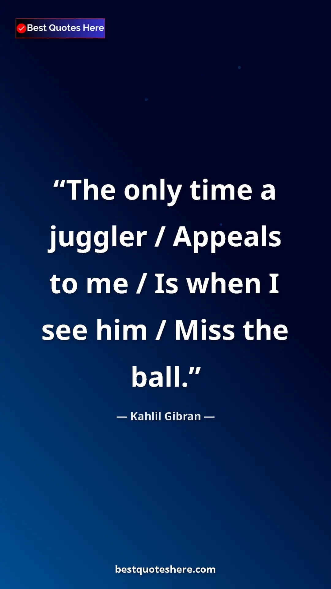 Pinterest quote poster by Kahlil Gibran: "The only time a juggler / Appeals to me / Is when I see him..."
