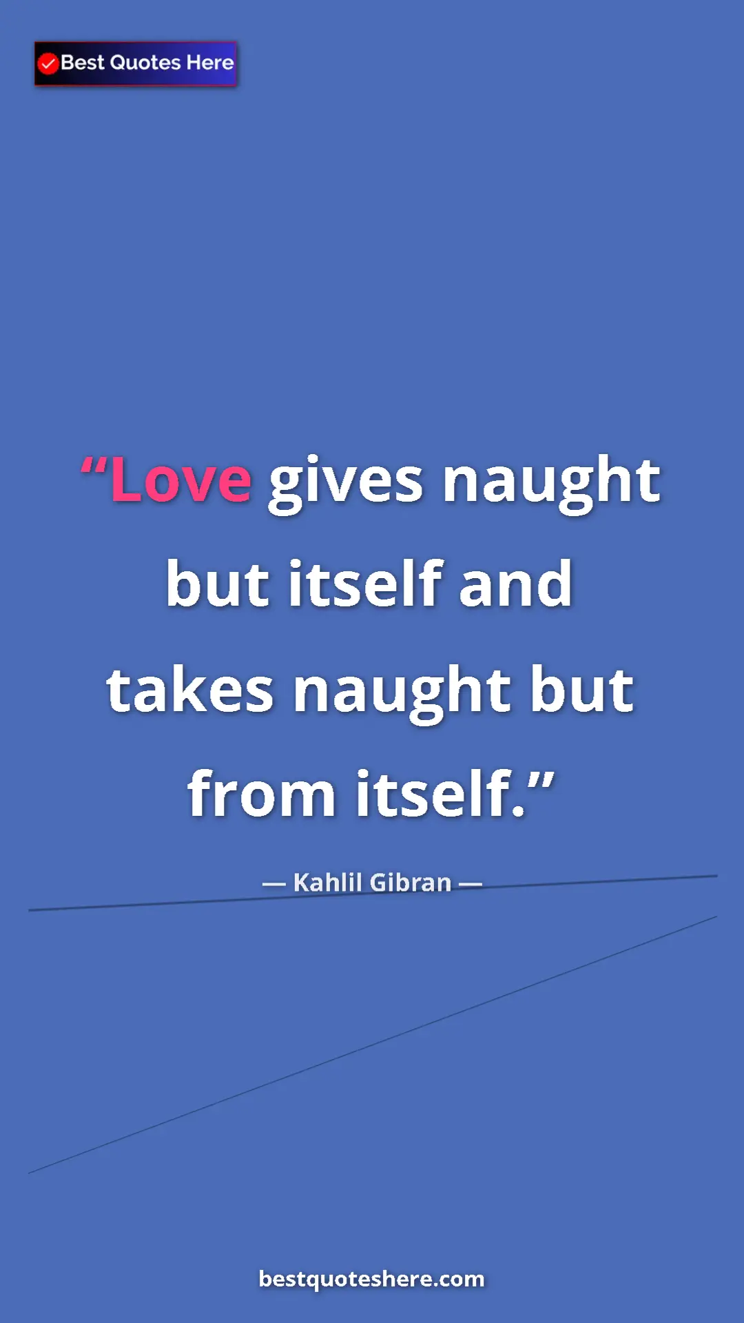 Pinterest quote poster by Kahlil Gibran: "Love gives naught but itself and takes naught but from..."