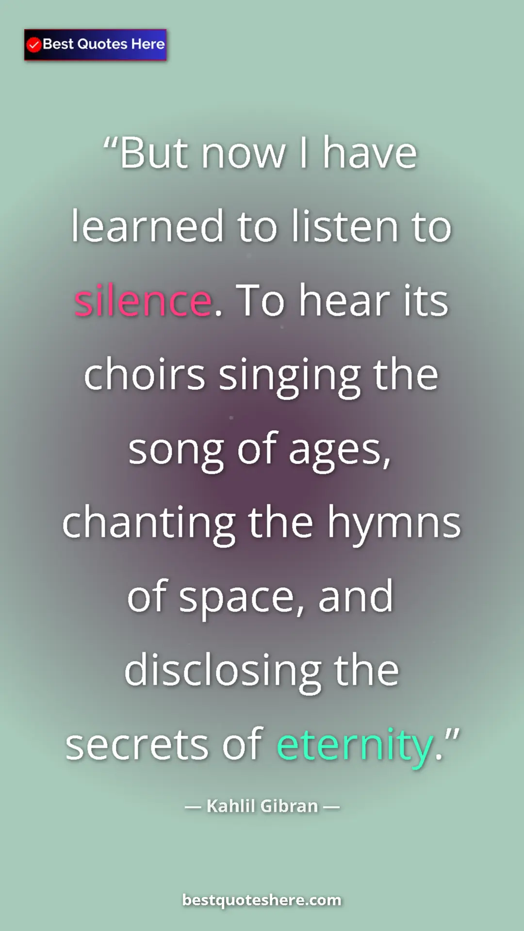 Pinterest quote poster by Kahlil Gibran: "But now I have learned to listen to silence. To hear its..."